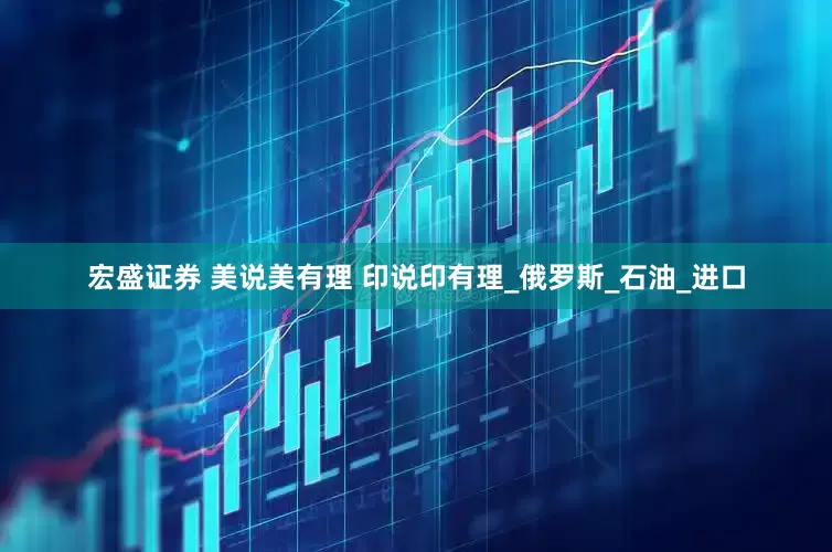 宏盛证券 美说美有理 印说印有理_俄罗斯_石油_进口