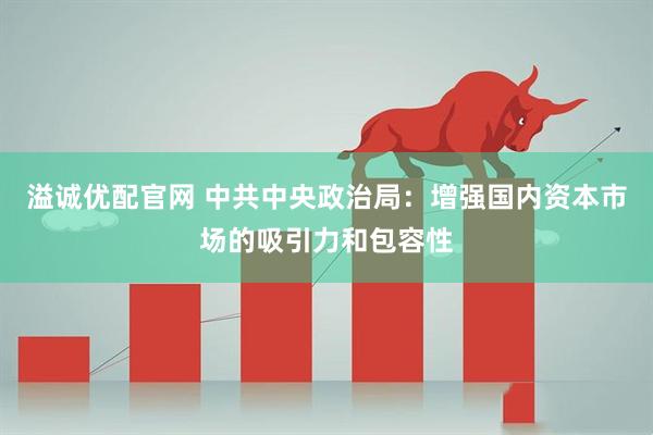 溢诚优配官网 中共中央政治局:增强国内资本市场的吸引力和包容性
