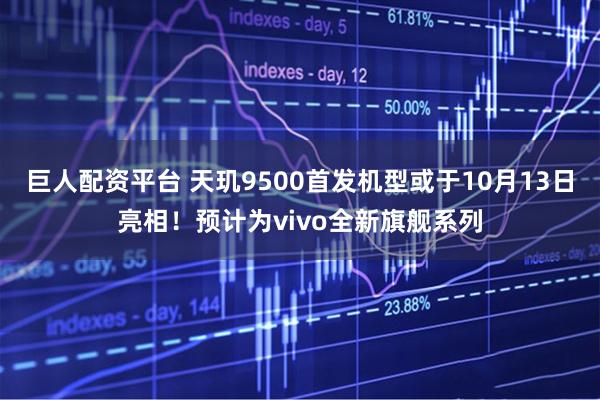 巨人配资平台 天玑9500首发机型或于10月13日亮相！预计为vivo全新旗舰系列
