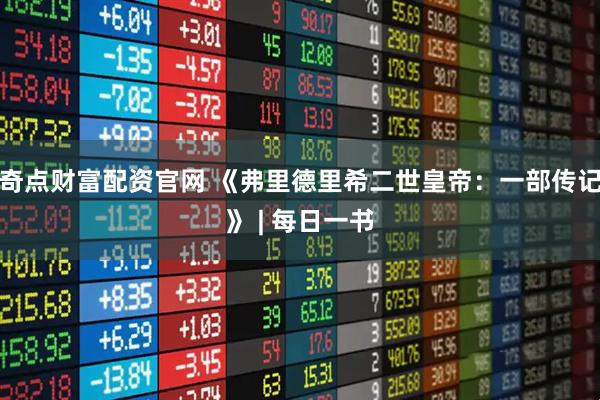 奇点财富配资官网 《弗里德里希二世皇帝：一部传记》 | 每日一书